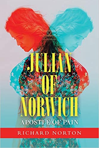 Review of Richard Norton, Julian of Norwich: Apostle of Pain, Bloomington, IN: AuthorHouse UK, 2020