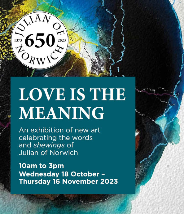 Love Is The Meaning: AN EXHIBITION OF NEW ART CELEBRATING THE WORDS AND SHEWINGS OF JULIAN