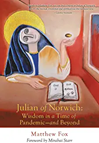 Matthew Fox, Julian of Norwich: Wisdom in a Time of Pandemic – and Beyond iuniverse, 2020