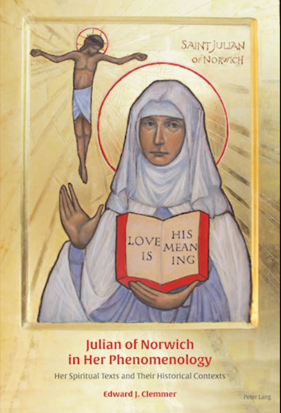 Review of EDWARD J CLEMMER, Julian of Norwich in Her Phenomenology: Her Spiritual Texts and Their Historical Contexts.