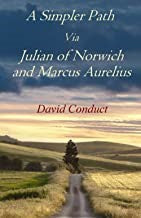 David Conduct, A Simpler Path via Julian of Norwich and Marcus Aurelius, printed by Amazon, 2021