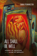 Load image into Gallery viewer, All Shall Be Well:Visions of Salvation with Julian of Norwich - Emma Pennington