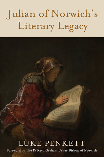 Julian of Norwich's Literacy Legacy by Dr. Luke Penkett. Forward Graham Usher,  Bishop of Norwich