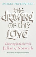 The Drawing Of This Love, Growing faith with Julian of Norwich by Robert Fruehwirth